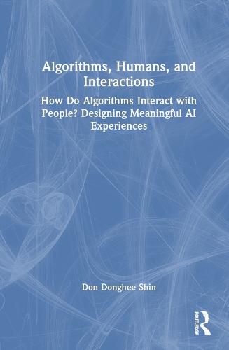 Cover image for Algorithms, Humans, and Interactions: How Do Algorithms Interact with People? Designing Meaningful AI Experiences