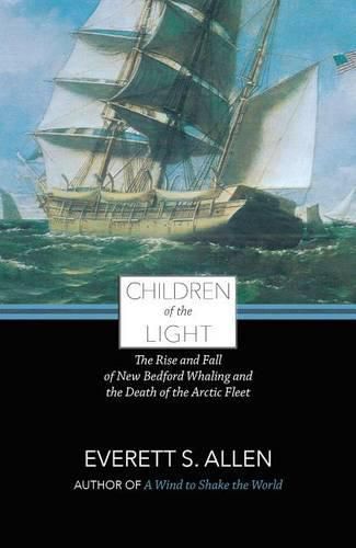 Cover image for Children of the Light: The Rise and Fall of New Bedford Whaling and the Death of the Arctic Fleet