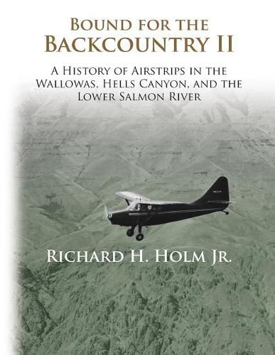 Bound for the Backcountry II: A History of Airstrips in the Wallowas, Hells Canyon, and the Lower Salmon River