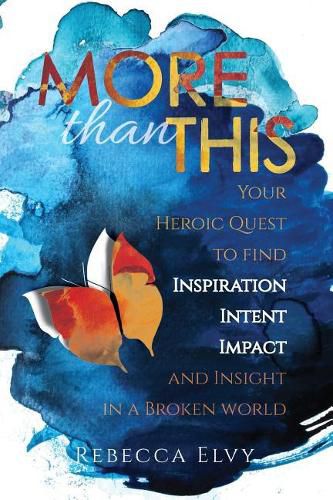 Cover image for More Than This: Your Heroic Quest to Find Inspiration, Intent, Impact and Insight in a Broken World
