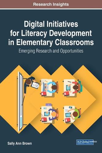 Digital Initiatives for Literacy Development in Elementary Classrooms: Emerging Research and Opportunities