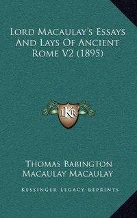 Cover image for Lord Macaulay's Essays and Lays of Ancient Rome V2 (1895)