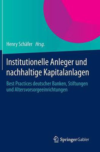 Cover image for Institutionelle Anleger und nachhaltige Kapitalanlagen: Best Practices deutscher Banken, Stiftungen und Altersvorsorgeeinrichtungen