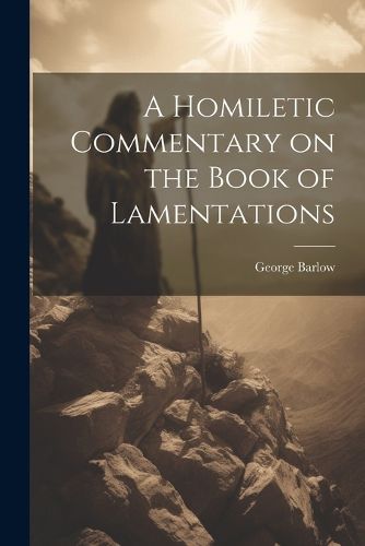 Cover image for A Homiletic Commentary on the Book of Lamentations