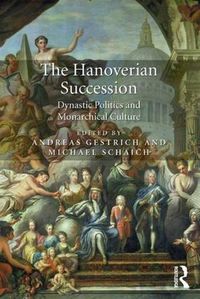 Cover image for The Hanoverian Succession: Dynastic Politics and Monarchical Culture