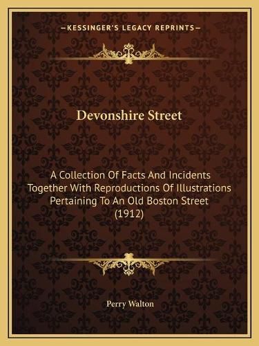 Cover image for Devonshire Street: A Collection of Facts and Incidents Together with Reproductions of Illustrations Pertaining to an Old Boston Street (1912)