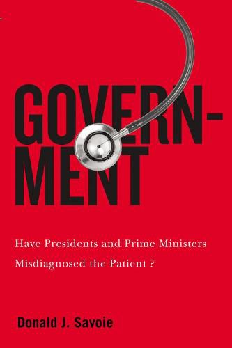 Cover image for Government: Have Presidents and Prime Ministers Misdiagnosed the Patient?