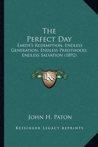 Cover image for The Perfect Day: Earth's Redemption, Endless Generation, Endless Priesthood, Endless Salvation (1892)