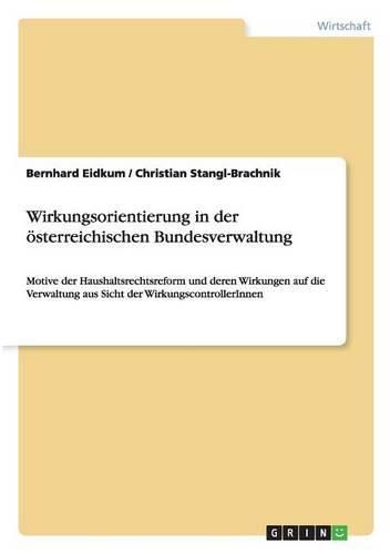 Cover image for Wirkungsorientierung in der oesterreichischen Bundesverwaltung: Motive der Haushaltsrechtsreform und deren Wirkungen auf die Verwaltung aus Sicht der WirkungscontrollerInnen