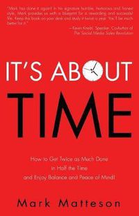 Cover image for It's About TIME: How to Get Twice as Much Done in Half the Time and Enjoy Balance and Peace of Mind!