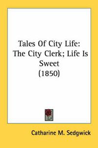 Cover image for Tales of City Life: The City Clerk; Life Is Sweet (1850)