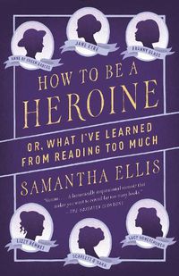 Cover image for How to Be a Heroine: Or, What I've Learned from Reading too Much