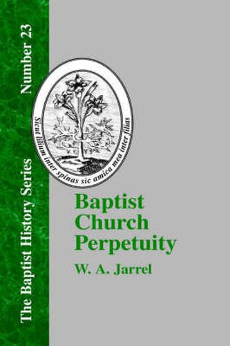 Cover image for Baptist Church Perpetuity: Or the Continuous Existence of Baptist Churches from the Apostolic to the Present Day