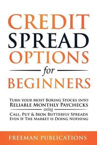 Cover image for Credit Spread Options for Beginners: Turn Your Most Boring Stocks into Reliable Monthly Paychecks using Call, Put & Iron Butterfly Spreads - Even If The Market is Doing Nothing