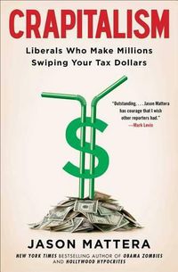 Cover image for Crapitalism: Liberals Who Make Millions Swiping Your Tax Dollars