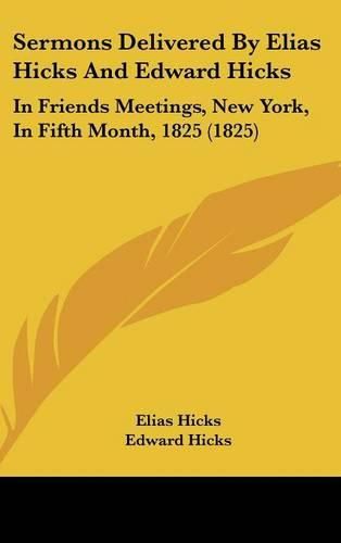 Cover image for Sermons Delivered By Elias Hicks And Edward Hicks: In Friends Meetings, New York, In Fifth Month, 1825 (1825)