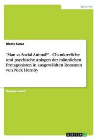 Cover image for Man as Social Animal?  - Charakterliche Und Psychische Anlagen Der Mannlichen Protagonisten in Ausgewahlten Romanen Von Nick Hornby