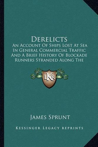 Derelicts: An Account of Ships Lost at Sea in General Commercial Traffic and a Brief History of Blockade Runners Stranded Along the North Carolina Coast, 1861-1865 (1920)