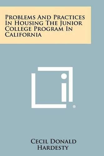 Cover image for Problems and Practices in Housing the Junior College Program in California