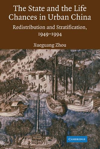 Cover image for The State and Life Chances in Urban China: Redistribution and Stratification, 1949-1994