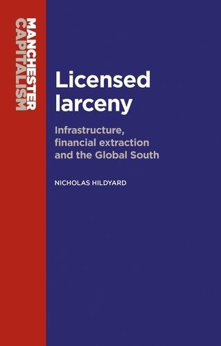 Cover image for Licensed Larceny: Infrastructure, Financial Extraction and the Global South