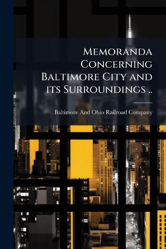 Cover image for Memoranda Concerning Baltimore City and Its Surroundings ..