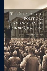 Cover image for The Relation of Political Economy to the Labor Questions