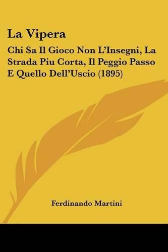 La Vipera: Chi Sa Il Gioco Non L'Insegni, La Strada Piu Corta, Il Peggio Passo E Quello Dell'uscio (1895)