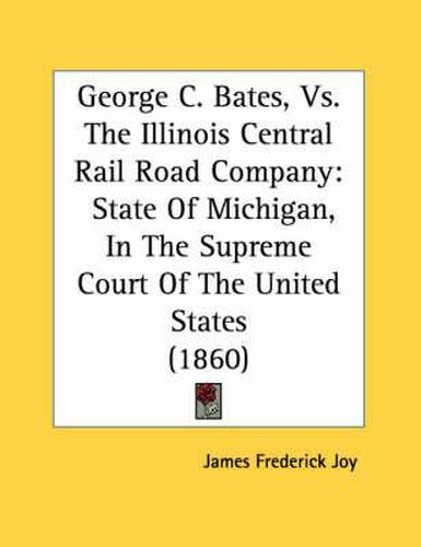 George C. Bates, vs. the Illinois Central Rail Road Company: State of Michigan, in the Supreme Court of the United States (1860)