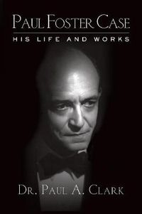 Cover image for Paul Foster Case: His Life and Works