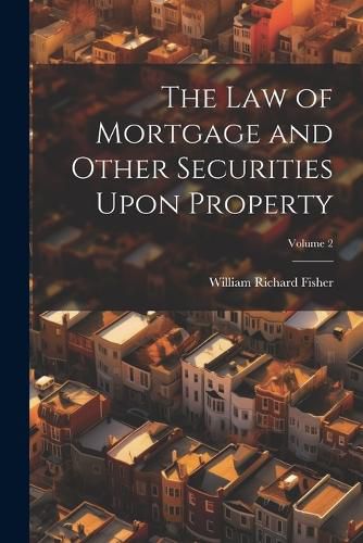 The Law of Mortgage and Other Securities Upon Property; Volume 2