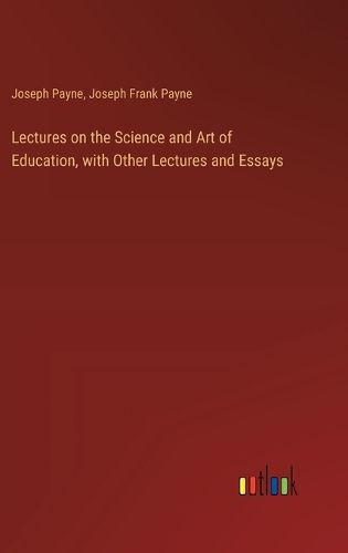 Lectures on the Science and Art of Education, with Other Lectures and Essays