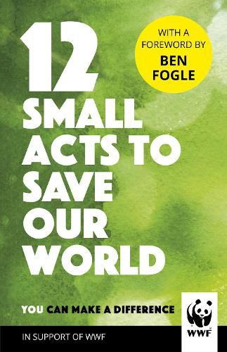 12 Small Acts to Save Our World: Simple, Everyday Ways You Can Make a Difference