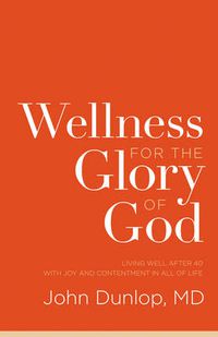 Cover image for Wellness for the Glory of God: Living Well after 40 with Joy and Contentment in All of Life