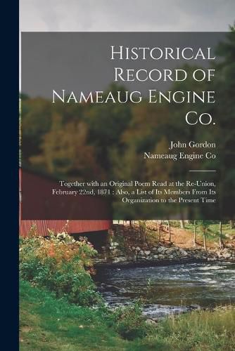 Cover image for Historical Record of Nameaug Engine Co.: Together With an Original Poem Read at the Re-union, February 22nd, 1871: Also, a List of Its Members From Its Organization to the Present Time