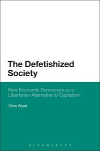 Cover image for The Defetishized Society: New Economic Democracy as a Libertarian Alternative to Capitalism