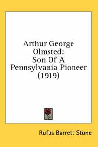 Cover image for Arthur George Olmsted: Son of a Pennsylvania Pioneer (1919)