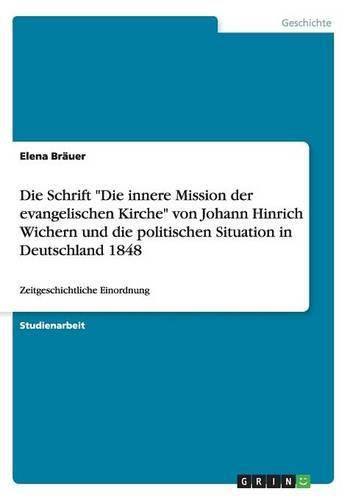 Cover image for Die Schrift Die innere Mission der evangelischen Kirche von Johann Hinrich Wichern und die politischen Situation in Deutschland 1848: Zeitgeschichtliche Einordnung