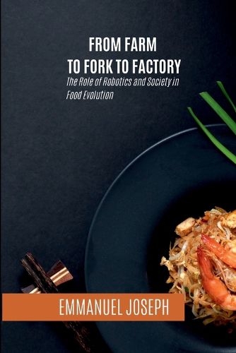 Cover image for From Farm to Fork to Factory, The Role of Robotics and Society in Food Evolution