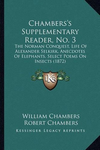 Chambers's Supplementary Reader, No. 3: The Norman Conquest, Life of Alexander Selkirk, Anecdotes of Elephants, Select Poems on Insects (1872)