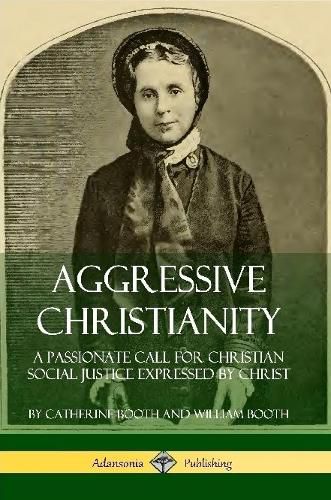 Aggressive Christianity: A Passionate Call for Christian Social Justice Expressed by Christ