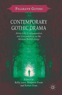 Cover image for Contemporary Gothic Drama: Attraction, Consummation and Consumption on the Modern British Stage