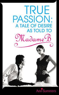 Cover image for True Passion: A Tale of Desire as Told to Madame B