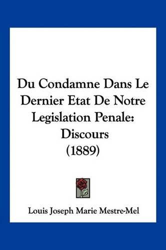 Cover image for Du Condamne Dans Le Dernier Etat de Notre Legislation Penale: Discours (1889)