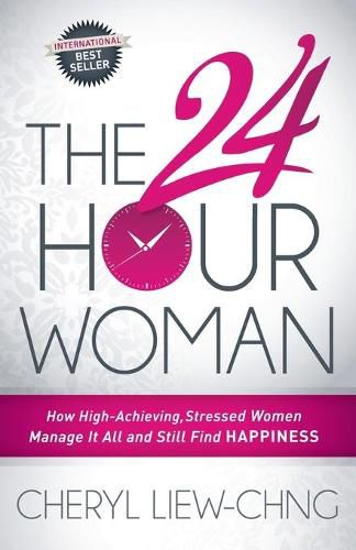 Cover image for The 24-Hour Woman: How High Achieving, Stressed Women Manage It All and Still Find Happiness