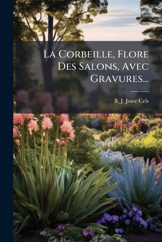 Cover image for La Corbeille, Flore Des Salons, Avec Gravures...