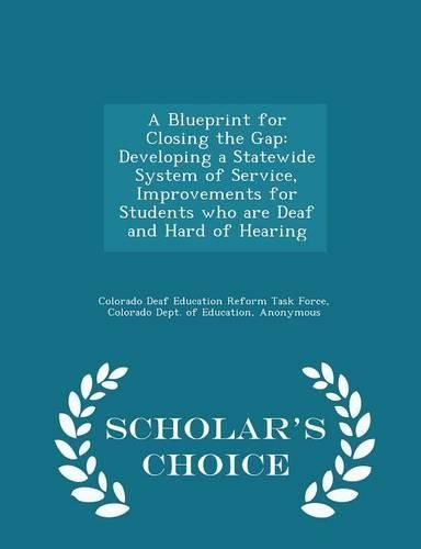 Cover image for A Blueprint for Closing the Gap: Developing a Statewide System of Service, Improvements for Students Who Are Deaf and Hard of Hearing - Scholar's Choice Edition