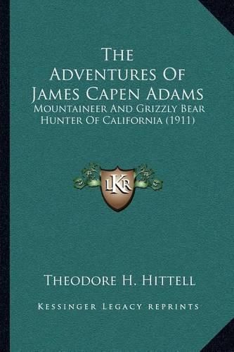 The Adventures of James Capen Adams: Mountaineer and Grizzly Bear Hunter of California (1911)