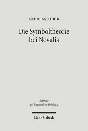 Cover image for Die Symboltheorie bei Novalis: Eine ideengeschichtliche Studie in asthetischer und theologischer Absicht