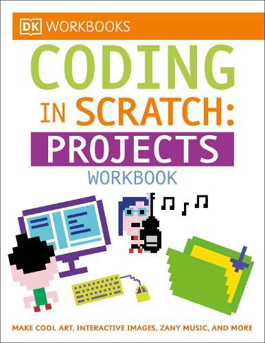 Cover image for DK Workbooks: Coding in Scratch: Projects Workbook: Make Cool Art, Interactive Images, and Zany Music